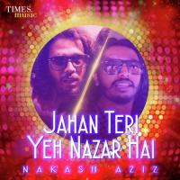 Jahan Teri Yeh Nazar Hai Nakash Aziz Song Download Mp3