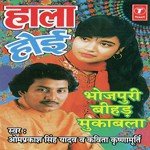 Haala Hoi Ho Bhauji Kavita Krishnamurthy,Om Prakash Singh Yadav Song Download Mp3