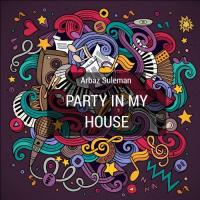 Party In My House Arbaz Suleman Song Download Mp3