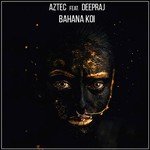 Bahana Koi (feat. Deepraj) Aztec Song Download Mp3