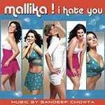 Mallika I Hate You (Club Mix) Sandeep Chowta,Sonu Kakkar Song Download Mp3