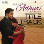 Hamari Adhuri Kahani (Title Track) [From "Hamari Adhuri Kahani"] Jeet Gannguli,Arijit Singh Song Download Mp3