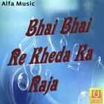 Bhai Bhai Re Kheda Ka Raja songs mp3