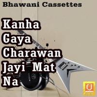 Kanha Gaya Charawan Jayi Mat Na songs mp3