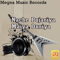 Nache Pujariya Maiya Duriya songs mp3