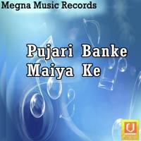 Pujari Banke Maiya Ke songs mp3