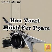 Hou Vaari Mukh Fer Pyare songs mp3