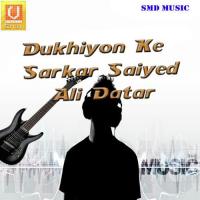 Dukhiyon Ke Sarkar Saiyed Ali Datar songs mp3