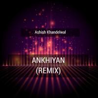 Ankhiyan (Remix) Ashish Khandelwal Song Download Mp3