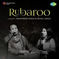 Rubaroo Live With Bhupinder Singh And Mitali Singh songs mp3