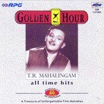 Golden Hour - All Time Hits Of - T. R. Mahalingam songs mp3