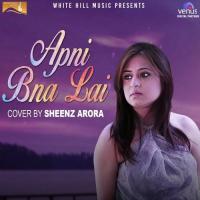 Apni Bna Lai Sheenz Arora Song Download Mp3