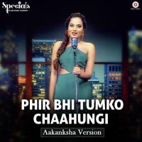 Phir Bhi Tumko Chaahungi - Aakanksha Version Aakanksha Sharma Song Download Mp3