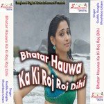 Bhatar Hauwa Ka Ki Roj Roj Dihi songs mp3