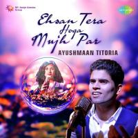 Ehsan Tera Hoga Mujh Par Ayushmaan Titoria Song Download Mp3