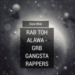 Rab Toh Alawa (Grb Gangsta Rappers) GuRu Bhai Song Download Mp3