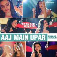 Aaj Main Upar - Unwind Version Prakriti Kakar,Sukriti Kakar Song Download Mp3