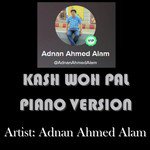 Kash Woh Pal (Piano Version) Adnan Ahmed Alam Song Download Mp3