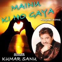 Mainu Ki Ho Gaya Kumar Sanu,Mannat Noor Song Download Mp3