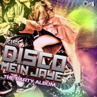 Kisi Disco Mein Jaye (The Party Album) songs mp3