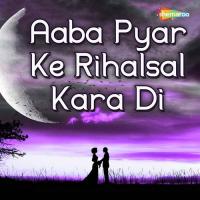 Aaba Pyar Ke Rihalsal Kara Di songs mp3