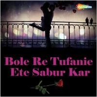 Bole Re Tufanie Ete Sabur Kar songs mp3