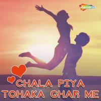Chala Piya Tohaka Ghar Me songs mp3