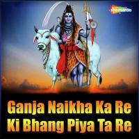 Ganja Naikha Ka Re Ki Bhang Piya Ta Re songs mp3