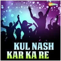 Kul Nash Kar Ka Re songs mp3