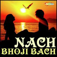 Nach Bhoji Bach songs mp3