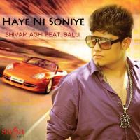 Haye Ni Soniye (Ft. Balli) Shivam Aghi,Balli Song Download Mp3