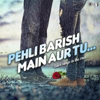 Pehli Baarish Main Aur Tu - Love Songs In The Rain songs mp3
