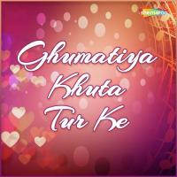 Ghumatiya Khuta Tur Ke songs mp3