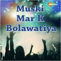 Muski Mar K Bolawatiya songs mp3