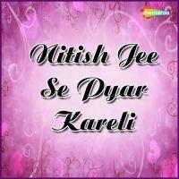 Nitish Jee Se Pyar Kareli songs mp3