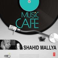 Music Cafe Shahid Mallya songs mp3
