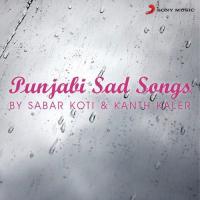 Punjabi Sad Songs By Sabar Koti And Kanth Kaler songs mp3