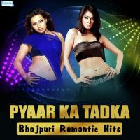 Pyaar Ka Tadka - Bhojpuri Romantic Hits songs mp3