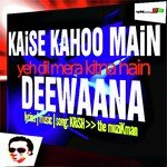 Kaise Kahoo Main Yeh Dil Mera Kitna Hain Deewana Krish The Muzikman Song Download Mp3