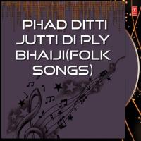 Phad Ditti Jutti Di Ply Bhaiji (Folk Songs) songs mp3