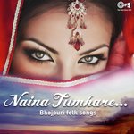 Naina Tumhare - Bhojpuri Folk Songs songs mp3