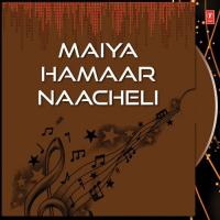Maiya Hamaar Naacheli songs mp3