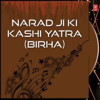 Narad Ji Ki Kashi Yatra (Birha) songs mp3