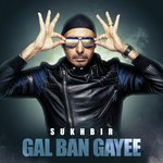 Gal Ban Gayee Sukhbir Song Download Mp3