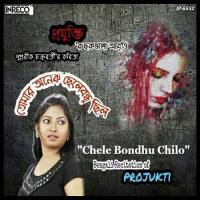 Chele Bondhu Chilo Projukti Bondyopadhyay Song Download Mp3