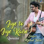 Jiye To Jiye Kaise - Recreated Rahul Jain Song Download Mp3
