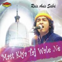 Mujho To Mast Kiya Taaj Wale Rais Anis Sabri Song Download Mp3