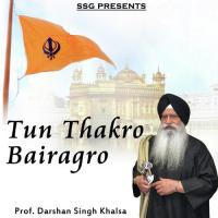 Tun Thakro Bairagro Prof. Darshan Singh Khalsa Song Download Mp3
