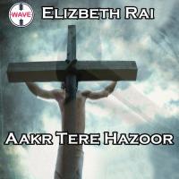 Aakr Tere Hazoor Elizbeth Rai Song Download Mp3