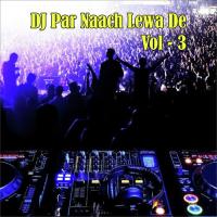 DJ Par Naach Lewa De, Vol. 3 songs mp3